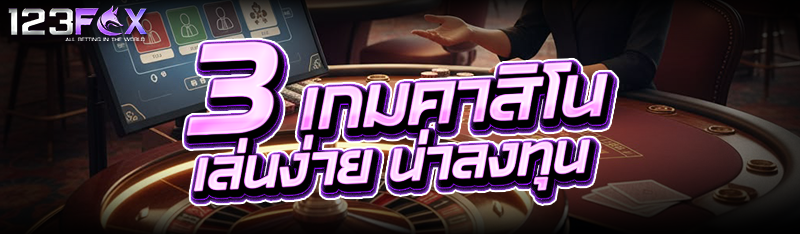 3 เกมคาสิโน เล่นง่าย น่าลงทุน